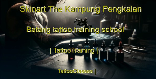 Skinart The Kampung Pengkalan Batang tattoo training school | TattooTraining | TattooClasses | SkinartTraining-Malaysia